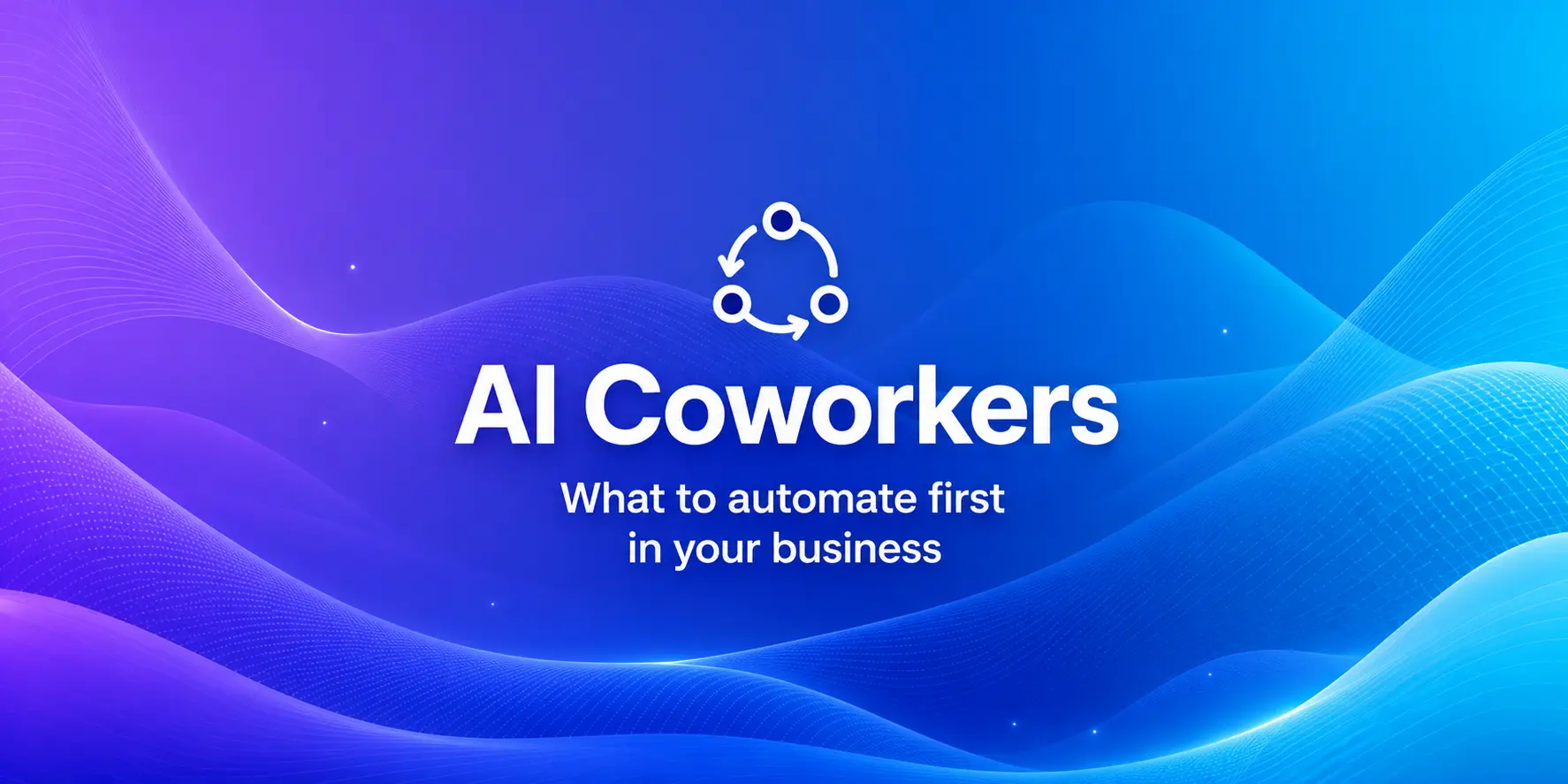 Cover Image for AI Coworkers Are Changing Business Workflows. Here’s What to Automate First
