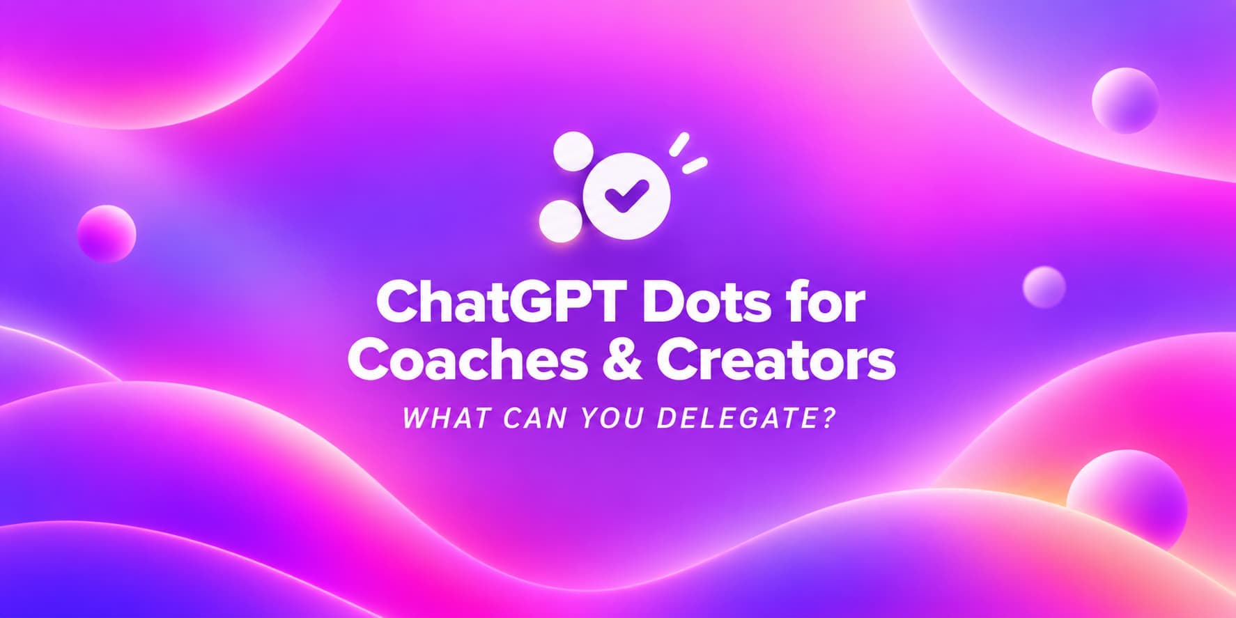 Cover Image for ChatGPT Dots for Coaches & Creators: 8 Ways to Use Them