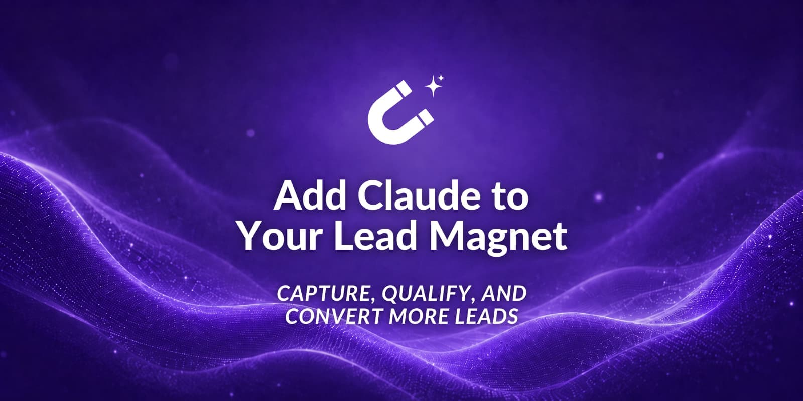 Cover Image for How to Use Claude in Your Lead Magnet to Capture, Qualify, and Convert More Leads